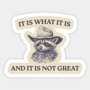 It Is What It Is And It Is Not Great Sticker